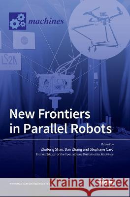 New Frontiers in Parallel Robots Zhufeng Shao Dan Zhang Stephane Caro 9783036572529 Mdpi AG - książka