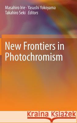 New Frontiers in Photochromism Masahiro Irie Takahiro Seki Yasushi Yokoyama 9784431542902 Springer - książka