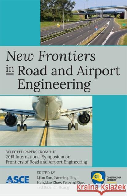 New Frontiers in Road and Airport Engineering Lijun Sun Jianming Ling Hongduo Zhao 9780784414255 American Society of Civil Engineers - książka