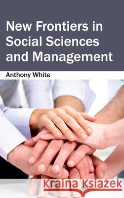 New Frontiers in Social Sciences and Management Anthony White 9781632403797 Clanrye International - książka