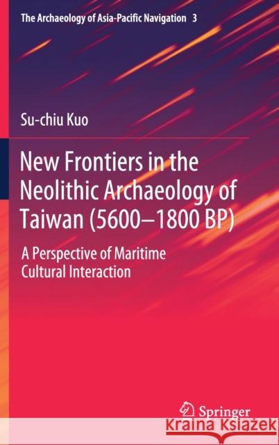 New Frontiers in the Neolithic Archaeology of Taiwan (5600-1800 Bp): A Perspective of Maritime Cultural Interaction Kuo, Su-Chiu 9789813292628 Springer - książka