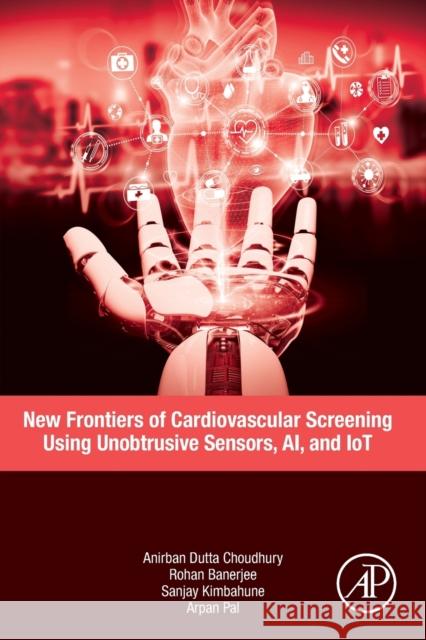 New Frontiers of Cardiovascular Screening Using Unobtrusive Sensors, Ai, and Iot Anirban Dutta Choudhury Rohan Banerjee Sanjay Kimbahune 9780128244999 Academic Press - książka