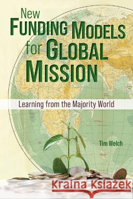 New Funding Models for Global Mission: Learning from the Majority World Tim Welch 9781645084716 William Carey Publishing - książka