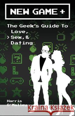 New Game +: The Geek's Guide to Love, Sex, & Dating Harris O'Malley 9780996487115 Thought Catalog Books - książka
