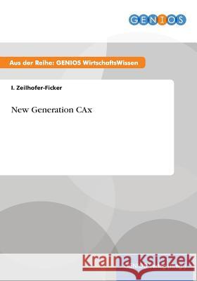 New Generation CAx I. Zeilhofer-Ficker 9783737938259 Gbi-Genios Verlag - książka