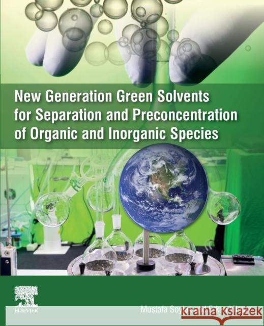 New Generation Green Solvents for Separation and Preconcentration of Organic and Inorganic Species Mustafa Soylak Erkan Yilmaz 9780128185698 Elsevier - książka