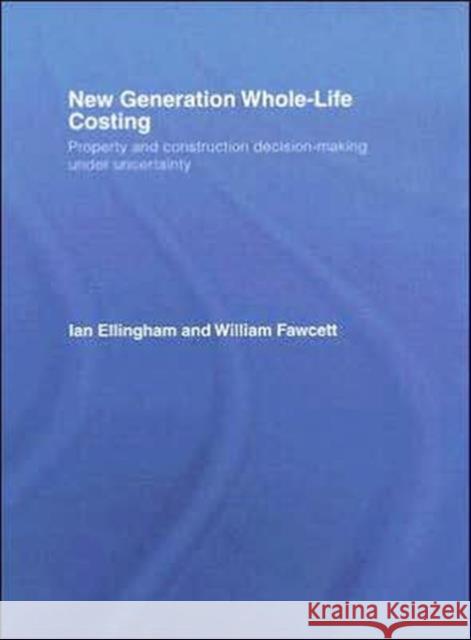 New Generation Whole-Life Costing: Property and Construction Decision-Making Under Uncertainty Ellingham, Ian 9780415346573 Taylor & Francis Group - książka