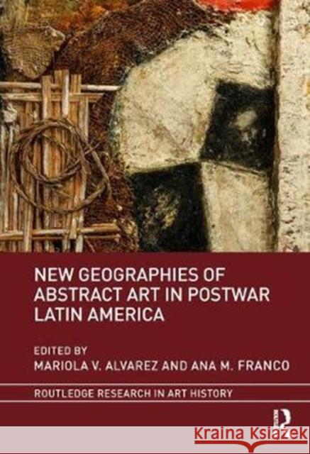 New Geographies of Abstract Art in Postwar Latin America Mariola V. Alvarez Ana M. Franco 9781138480766 Routledge - książka