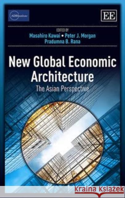 New Global Economic Architecture: The Asian Perspective Masahiro Kawai Peter J. Morgan Pradumna B. Rana 9781783472192 Edward Elgar Publishing Ltd - książka