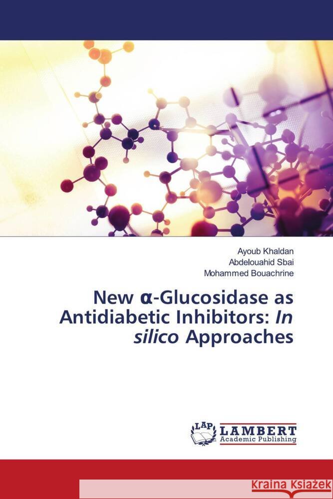 New  -Glucosidase as Antidiabetic Inhibitors: In silico Approaches Khaldan, Ayoub, Sbai, Abdelouahid, Bouachrine, Mohammed 9786206179153 LAP Lambert Academic Publishing - książka