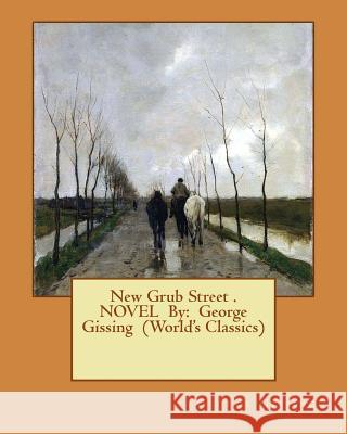 New Grub Street . NOVEL By: George Gissing (World's Classics) Gissing, George 9781540583130 Createspace Independent Publishing Platform - książka