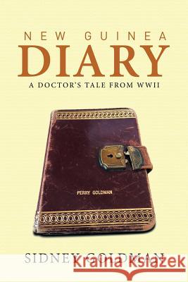 New Guinea Diary: A Doctor's Tale from WWII Sidney Goldman 9781514405093 Xlibris Corporation - książka