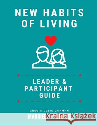 New Habits of Living Leader's Edition: Leader and Participant Guide Greg Gorman, Julie Gorman 9781737917205 Married for a Purpose - książka