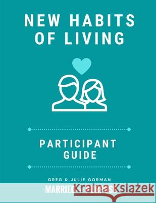New Habits of Living: Participant Guide Greg Gorman, Julie Gorman 9781734964691 Married for a Purpose - książka