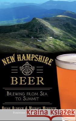 New Hampshire Beer: Brewing from Sea to Summit Brian Aldrich Michael Meredith Tod Mott 9781540224668 History Press Library Editions - książka