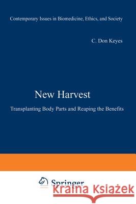 New Harvest: Transplanting Body Parts and Reaping the Benefits Keyes, C. Don 9781461267850 Humana Press - książka