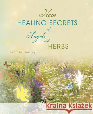New Healing Secrets of Angels and Herbs Jennifer Bailey 9781452509280 Balboa Press International - książka