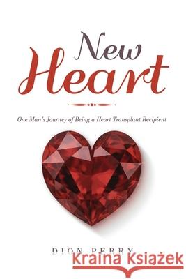 New Heart: One Man's Journey of being a Heart Transplant Recipient Dion Perry 9781968750824 Authors' Tranquility Press - książka