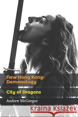 New Hong Kong: Demonology: City of Dragons Andrew McGregor 9781539561897 Createspace Independent Publishing Platform - książka