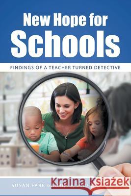 New Hope for Schools: Findings of a Teacher Turned Detective Phd Susan Farr Gabriele 9781491727232 iUniverse.com - książka