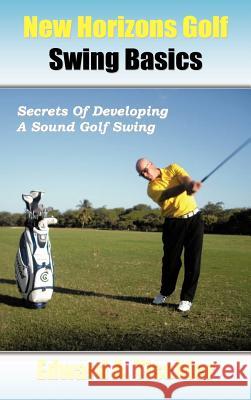 New Horizons Golf Swing Basics: Secrets of Developing a Sound Golf Swing Tischler, Edward A. 9781463468392 AuthorHouse - książka