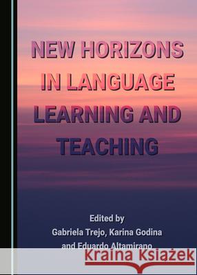 New Horizons in Language Learning and Teaching Gabriela Trejo Karina Godina Eduardo Altamirano 9781527558625 Cambridge Scholars Publishing - książka