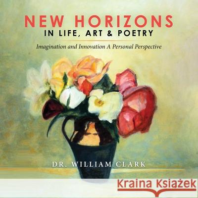 New Horizons in Life, Art & Poetry William Clark 9781637672877 Booktrail Publishing - książka