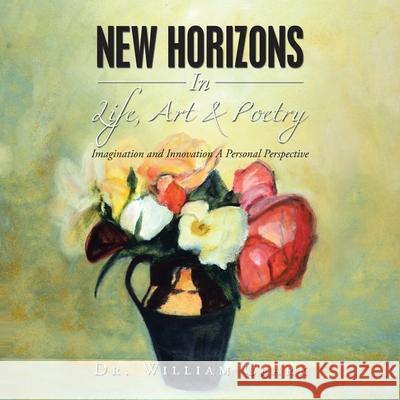 New Horizons in Life, Art & Poetry: Imagination and Innovation a Personal Perspective William Clark 9781728355269 Authorhouse UK - książka