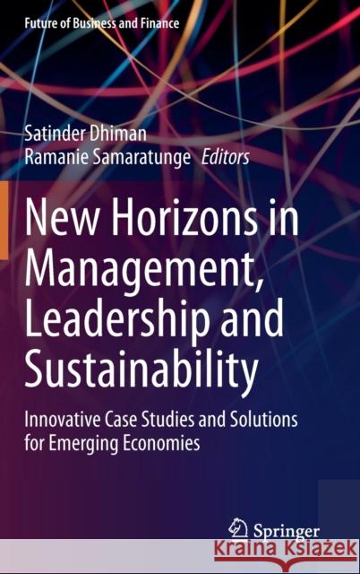 New Horizons in Management, Leadership and Sustainability: Innovative Case Studies and Solutions for Emerging Economies Satinder Dhiman Ramanie Samaratunge 9783030621704 Springer - książka