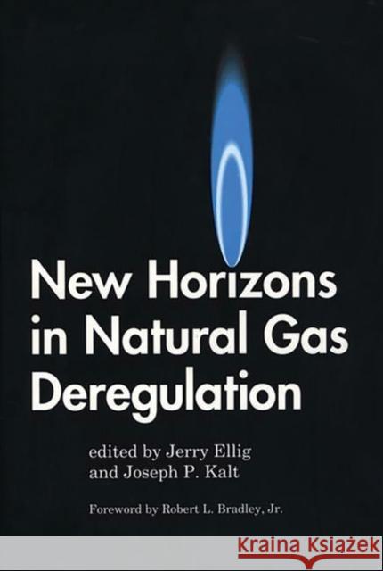 New Horizons in Natural Gas Deregulation Jerry P. Ellig Joseph P. Kalt 9780275951689 Praeger Publishers - książka