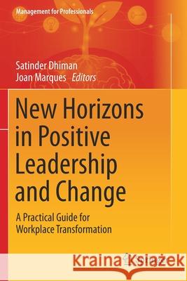 New Horizons in Positive Leadership and Change: A Practical Guide for Workplace Transformation Satinder Dhiman Joan Marques 9783030381318 Springer - książka
