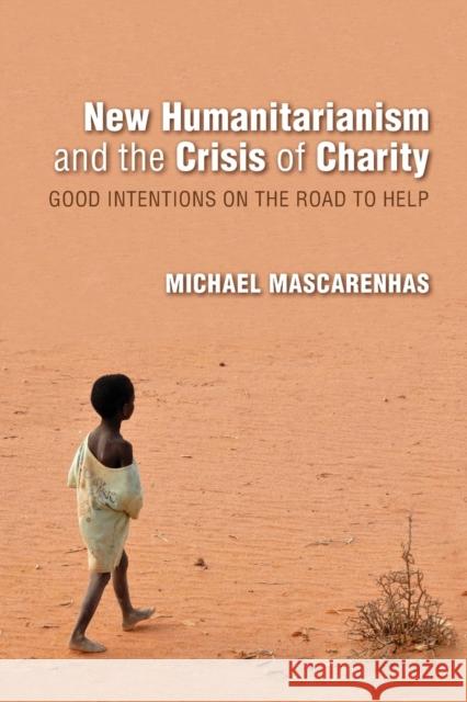 New Humanitarianism and the Crisis of Charity: Good Intentions on the Road to Help Michael Mascarenhas 9780253026422 Indiana University Press - książka