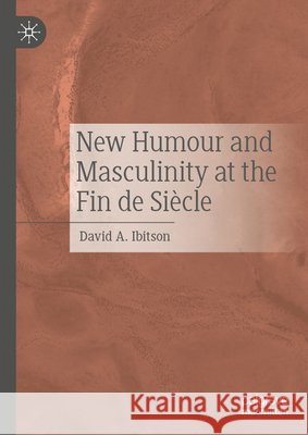 New Humour and Masculinity at the Fin de Si?cle David A. Ibitson 9783032089724 Palgrave MacMillan - książka