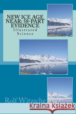 New Ice Age Near: 58-Part Evidence: Illustrated Science Rolf a. F. Witzsche 9781523759958 Createspace Independent Publishing Platform - książka