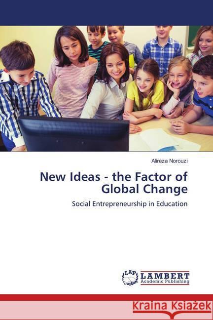 New Ideas - the Factor of Global Change : Social Entrepreneurship in Education Norouzi, Alireza 9786139839612 LAP Lambert Academic Publishing - książka