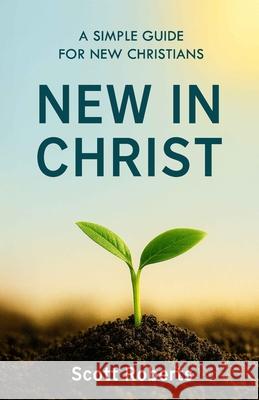 New in Christ: A Simple Guide to New Christians Scott Roberts 9781068840517 Scribecrest Publishing - książka