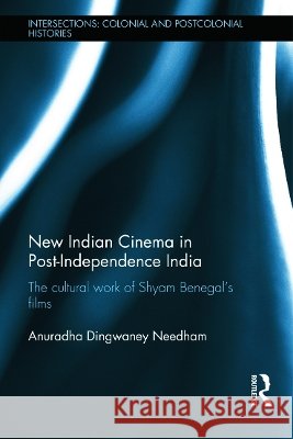 New Indian Cinema in Post-Independence India: The Cultural Work of Shyam Benegal's Films Needham, Anuradha 9780415693974 Routledge - książka
