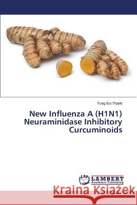 New Influenza A (H1N1) Neuraminidase Inhibitory Curcuminoids Bui Thanh Tung 9783659674242 LAP Lambert Academic Publishing - książka