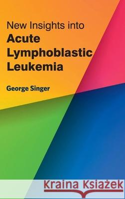 New Insights Into Acute Lymphoblastic Leukemia George Singer 9781632422903 Foster Academics - książka