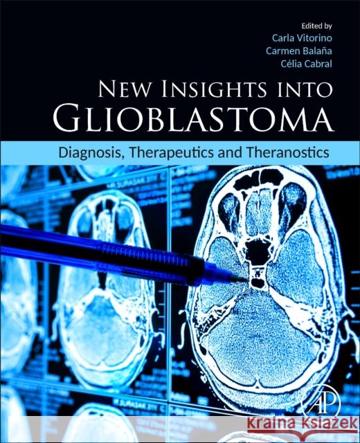 New Insights Into Glioblastoma: Diagnosis, Therapeutics and Theranostics Carla Vitorino Carmen Balana C?lia Cabral 9780323998734 Academic Press - książka