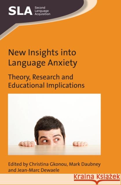 New Insights Into Language Anxiety: Theory, Research and Educational Implications Christina Gkonou Mark Daubney Jean-Marc Dewaele 9781783097715 Multilingual Matters Limited - książka