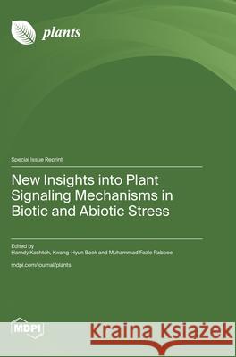 New Insights into Plant Signaling Mechanisms in Biotic and Abiotic Stress Hamdy Kashtoh Kwang-Hyun Baek Muhammad Fazle Rabbee 9783725858132 Mdpi AG - książka