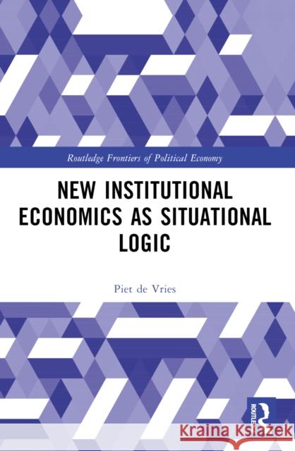 New Institutional Economics as Situational Logic: A Phenomenological Perspective Piet d 9781032544854 Taylor & Francis Ltd - książka