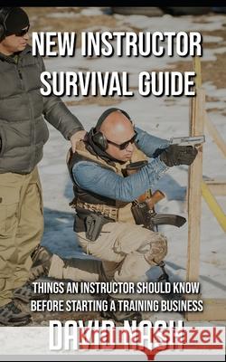 New Instructor Survival Guide: Things a Instructor Should Know Before Starting a Training Business David Nash 9781689080316 Independently Published - książka