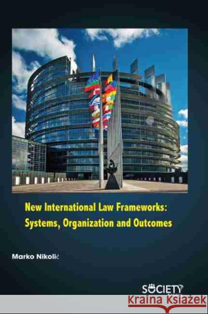 New International Law Frameworks: Systems, Organization and Outcomes Nikolic´, Marko 9781774076781 Arcler Education Inc - książka