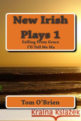 New Irish Plays 1: Falling From Grace - I'll Tell Me Ma... O'Brien, Tom 9781511702836 Createspace - książka