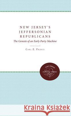 New Jersey's Jeffersonian Republicans: The Genesis of an Early Party Machine Carl E. Prince 9780807897546 University of N. Carolina Press - książka