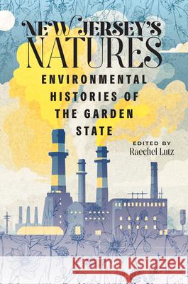 New Jersey's Natures: Environmental Histories of the Garden State Raechel Lutz Chad Anderson Erin Becker-Boris 9781978836433 Rutgers University Press - książka