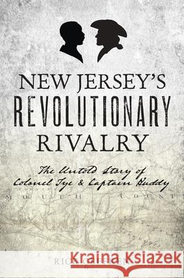 New Jersey's Revolutionary Rivalry: The Untold Story of Colonel Tye and Captain Huddy Richard M. Geffken 9781467157506 History Press - książka