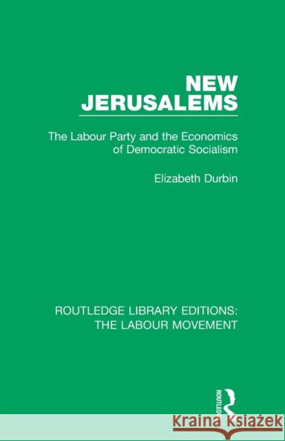 New Jerusalems: The Labour Party and the Economics of Democratic Socialism Elizabeth Durbin 9781138333826 Routledge - książka